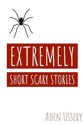 Extremely Short Scary Stories by Ussery, Aden