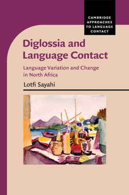 Diglossia and Language Contact: Language Variation and Change in North Africa by Sayahi, Lotfi