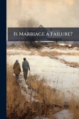Is Marriage a Failure? by Anonymous