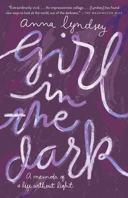 Girl in the Dark: A Memoir of a Life Without Light by Lyndsey, Anna