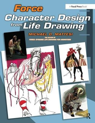 Force: Character Design from Life Drawing by Mattesi, Mike