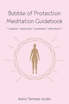 Bubble of Protection Meditation Guidebook: relaxation * breathwork * visualisation * affirmations by Audio, Astra Temple