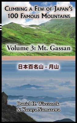 Climbing a Few of Japan's 100 Famous Mountains - Volume 3: Mt. Gassan by Wieczorek, Daniel H.