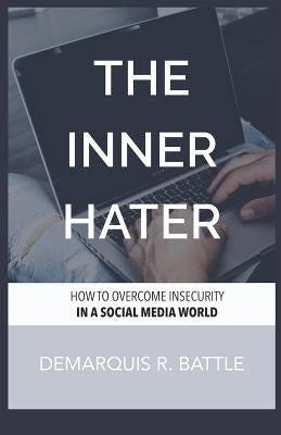 The Inner Hater: How to Overcome Insecurity in a Social Media World by Battle, Demarquis R.