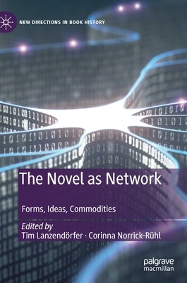 The Novel as Network: Forms, Ideas, Commodities by Lanzendörfer, Tim