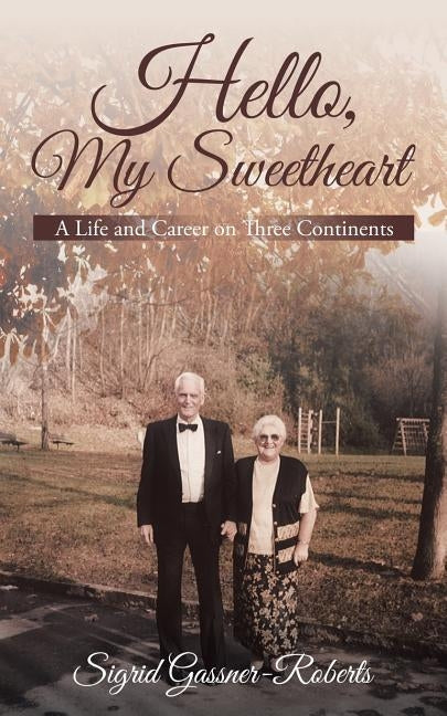 Hello, My Sweetheart: A Life and Career on Three Continents by Gassner-Roberts, Sigrid