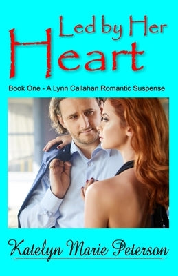 Led by Her Heart: Book 1 - A Lynn Callahan Romantic Suspense by Peterson, Katelyn Marie