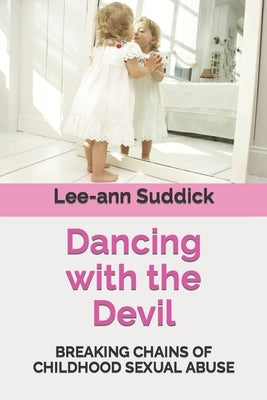 Dancing with the Devil: Breaking chains of childhood sexual abuse by Suddick, Lee-Ann