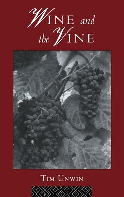 Wine and the Vine: An Historical Geography of Viticulture and the Wine Trade by Unwin, Tim
