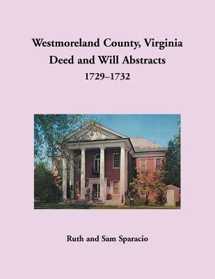 Westmoreland County, Virginia Deed and Will Abstracts, 1729-1732 by Sparacio, Ruth
