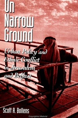 On Narrow Ground: Urban Policy and Ethnic Conflict in Jerusalem and Belfast by Bollens, Scott A.