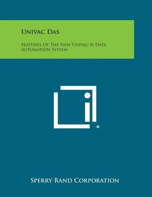 UNIVAC Das: Features of the New UNIVAC II Data Automation System by Sperry Rand Corporation