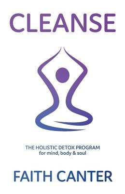 Cleanse: The Holistic Detox Program for mind, body & soul by Canter, Faith