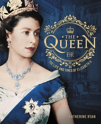 The Queen: The Life and Times of Elizabeth II by Ryan, Catherine