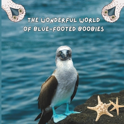 The Wonderful World of Blue-footed Boobies: Interesting Facts About Blue-footed Boobies by Jones, Mimi