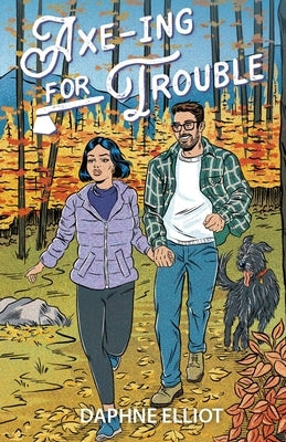 Axe-ing For Trouble: A Protector Lumberjack Romance by Elliot, Daphne