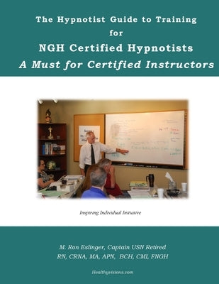 The Hypnotist Guide to Training For NGH Certified Hypnotists: A Must for Certified Instructors by Eslinger, M. Ron