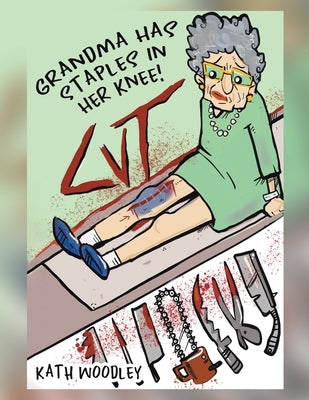 Grandma Has Staples in Her Knee! by Woodley, Kath