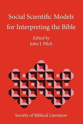 Social Scientific Models for Interpreting the Bible: Essays by the Context Group in Honor of Bruce J. Malina by Pilch, John J.
