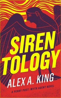 Sirentology: A Penny Post Myth Agent Novel by King, Alex a.