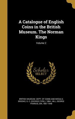 A Catalogue of English Coins in the British Museum. The Norman Kings; Volume 2 by British Museum Dept of Coins and Medal