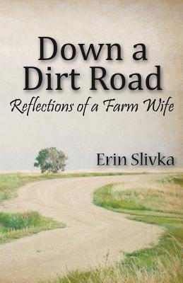 Down a Dirt Road: Reflections of a Farm Wife by Slivka, Erin