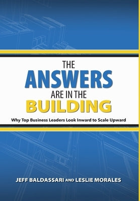 The Answers Are in the Building: Why Top Business Leaders Look Inward to Scale Upward by Baldassari, Jeff