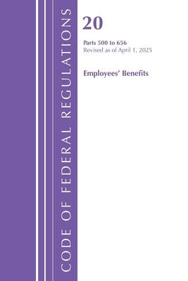 Code of Federal Regulations, Title 20 Employees' Benefits 500 - 656, Revised as of April 1, 2025 by Office of the Federal Register (U S )