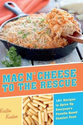 Mac 'n Cheese to the Rescue: 101 Recipes to Spice Up Everyone's Favorite Boxed Comfort Food by Kuchar, Kristen