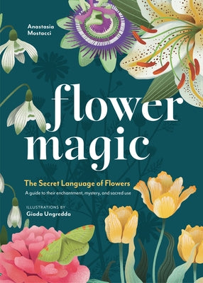 Flower Magic: The Secret Language of Flowers by Mostacci, Anastasia