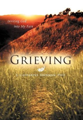 Grieving: Inviting God into My Pain by Sherman, J. Catherine