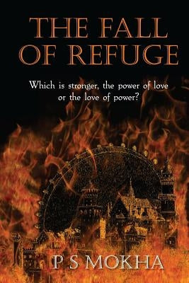 The Fall of Refuge: Which is stronger: the power of love, or the love of power? by Mokha, P. S.