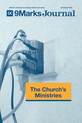 The Church's Ministries 9Marks Journal by Sarver, John