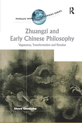 Zhuangzi and Early Chinese Philosophy: Vagueness, Transformation and Paradox by Coutinho, Steve