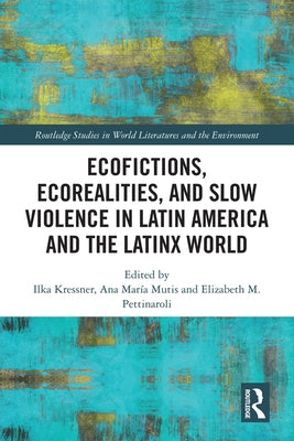 Ecofictions, Ecorealities, and Slow Violence in Latin America and the Latinx World by Kressner, Ilka