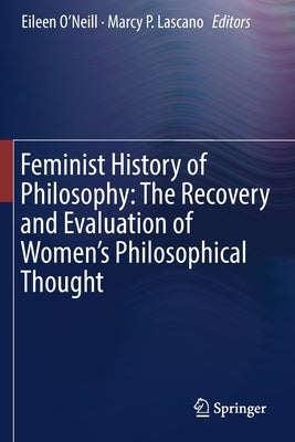 Feminist History of Philosophy: The Recovery and Evaluation of Women's Philosophical Thought by O'Neill, Eileen