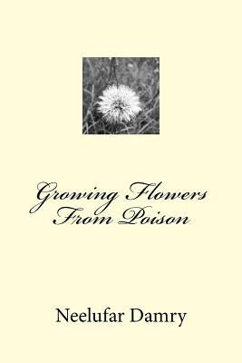 Growing Flowers From Poison by Damry, Neelufar Zarah