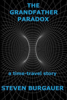 The Grandfather Paradox: a time-travel story by Burgauer, Steven