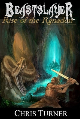 Beastslayer: Rise of the Rgnadon by Turner, Chris