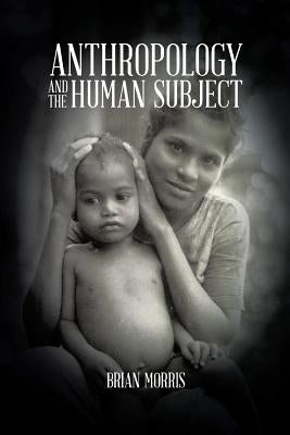 Anthropology and the Human Subject by Morris, Brian