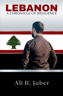 Lebanon: A Chronicle of Resilience by Jaber, Ali R.