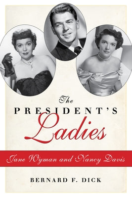 The President's Ladies: Jane Wyman and Nancy Davis by Dick, Bernard F.