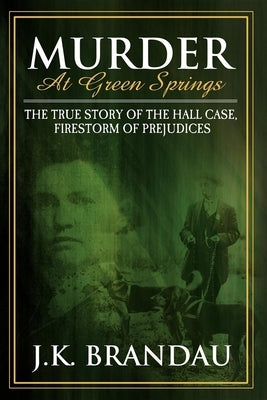 Murder at Green Springs: The True Story of the Hall Case, Firestorm of Prejudices by Brandau, James K.