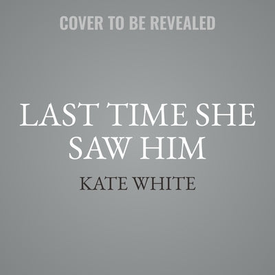 Last Time She Saw Him by White, Kate