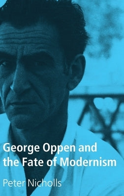 George Oppen and the Fate of Modernism by Nicholls, Peter