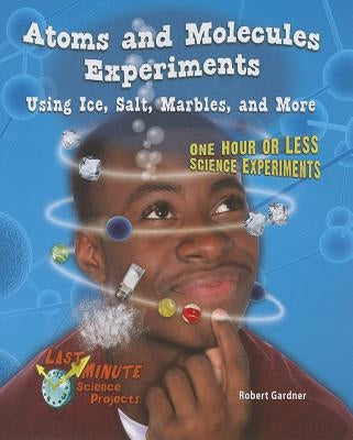 Atoms and Molecules Experiments Using Ice, Salt, Marbles, and More: One Hour or Less Science Experiments by Gardner, Robert