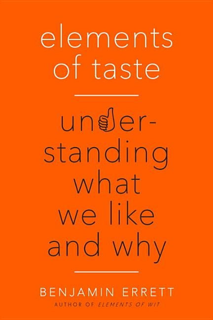 Elements of Taste: Understanding What We Like and Why by Errett, Benjamin