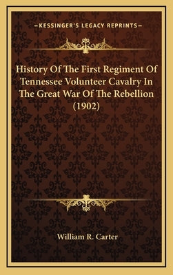 History of the First Regiment of Tennessee Volunteer Cavalry in the Great War of the Rebellion (1902) by Carter, William R.