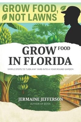 Grow Food NOT Lawns: Simple Steps To Turn Any Yard Into A Year-Round Garden by Jefferson, Jermaine