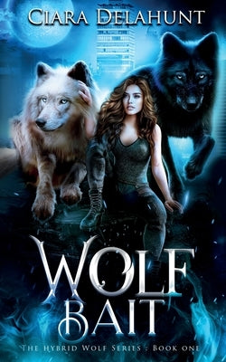 Wolf Bait: The Hybrid Wolf Series: Book One by Delahunt, Ciara